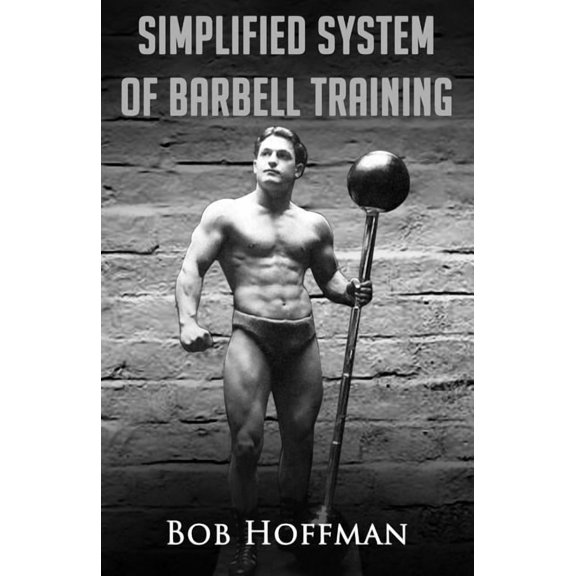 Bob Hoffman's Simplified System of Barbell Training: (Original Version, Restored), (Paperback)