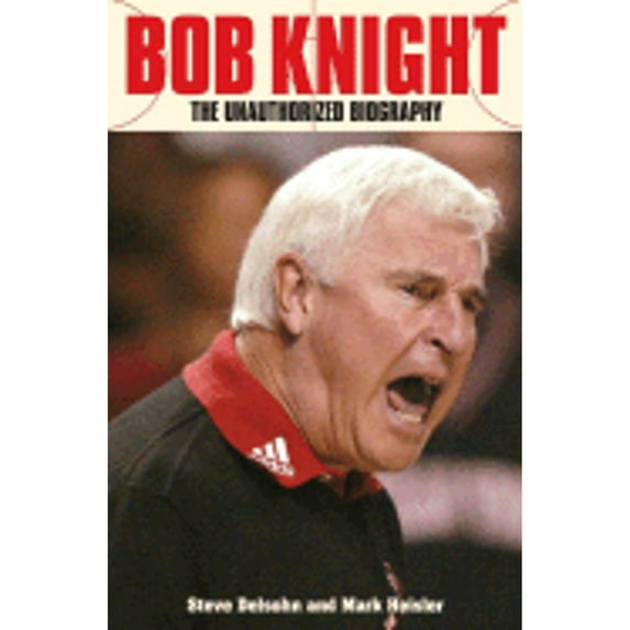 Bob Knight : The Unauthorized Biography