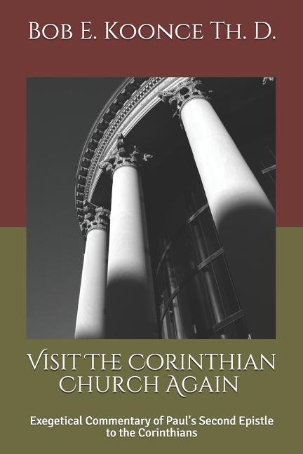 Bob Koonce Bible Commentaries: Visit The Corinthian Church Again : Exegetical Commentaryof Paul's Second Epistle to the Corinthians (Series #2) (Paperback)