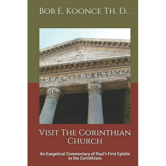 Bob Koonce Bible Commentaries Visit The Corinthian Church: An Exegetical Commentary of Paul's First Epistle to the Corinthians, Book 1, (Paperback)
