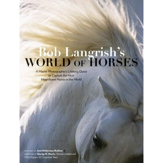 Pre-Owned Bob Langrish's World of Horses: A Master Photographer's Lifelong Quest to Capture the Most Magnificent Horses in the World Hardcover