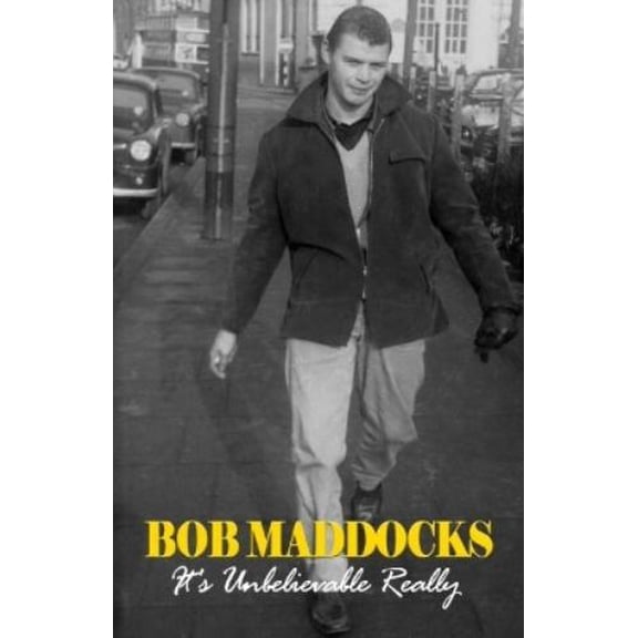 Bob Maddocks Bob Maddocks: It's Unbelivable Really (Paperback)