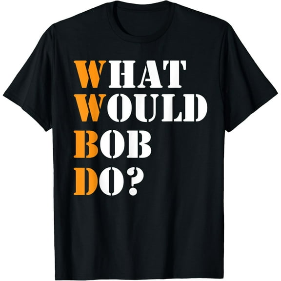 Bob Name What Would Bob Do Funny First Name Bob T-Shirt100% cotton