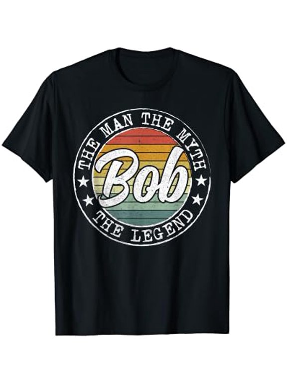 Bob The Man The Myth The Legend Idea For Bob Name T-Shirt
