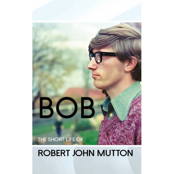 Bob - The Short Life of Robert John Mutton, (Hardcover)