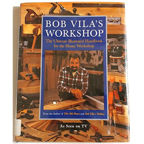 Pre-Owned Bob Vila's Workshop: The Ultimate Illustrated Handbook for the Home Workshop (Hardcover) 0688117368 9780688117368