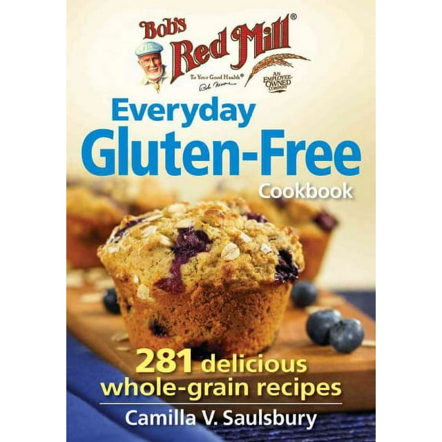 Bob's Red Mill Everyday Gluten-Free Cookbook : 281 Delicious Whole