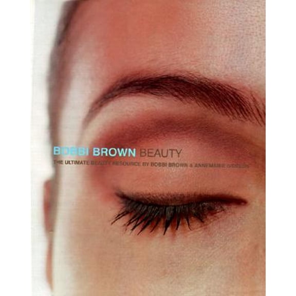 Bobbi Brown Beauty : The Ultimate Beauty Resource