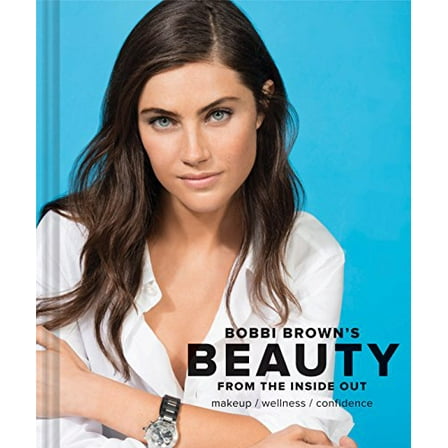 Pre-Owned Bobbi Brown Beauty from the Inside Out: Makeup * Wellness * Confidence (Modern Beauty Books, Makeup Books for Girls, Makeup Tutorial Books) (Hardcover) 1452161844 9781452161846