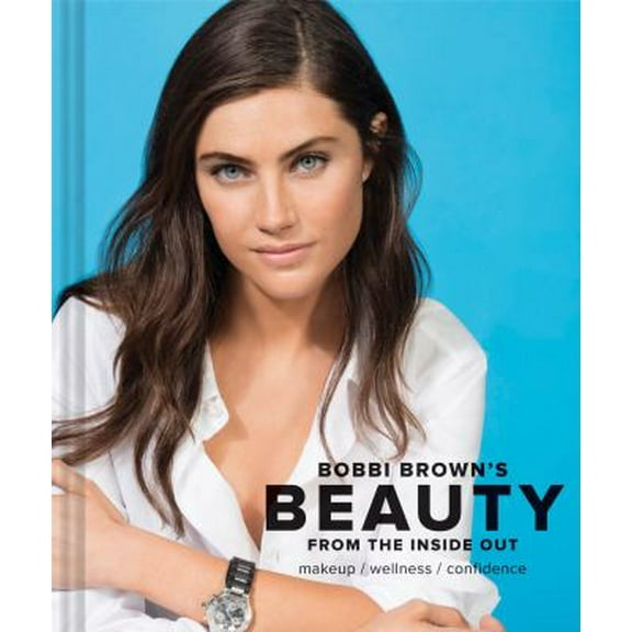 Pre-Owned Bobbi Brown Beauty from the Inside Out: Makeup * Wellness * Confidence (Modern Beauty Books, Makeup Books for Girls, Makeup Tutorial Books) (Hardcover) 1452161844 9781452161846