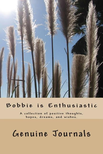 Bobbie Is Enthusiastic: A Collection of Positive Thoughts, Hopes, Dreams, and Wishes.