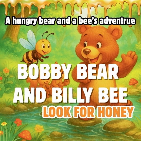 Bobby Bear and Billy Bee Look For Honey: A cute story about a hungry bear and a bee looking for honey, (Paperback)