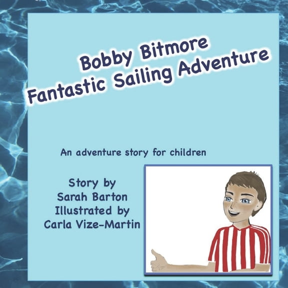 Bobby Bitmore Fantastic Sailing Adventure: Fantastic sailing adventure story for children, (Paperback)