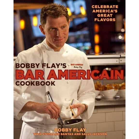 Bobby Flay's Bar Americain Cookbook: Celebrate America's Great Flavors, (Hardcover)