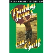 Bobby Jones on Golf : The Classic Instructional by Golf's Greatest Legend (Paperback)