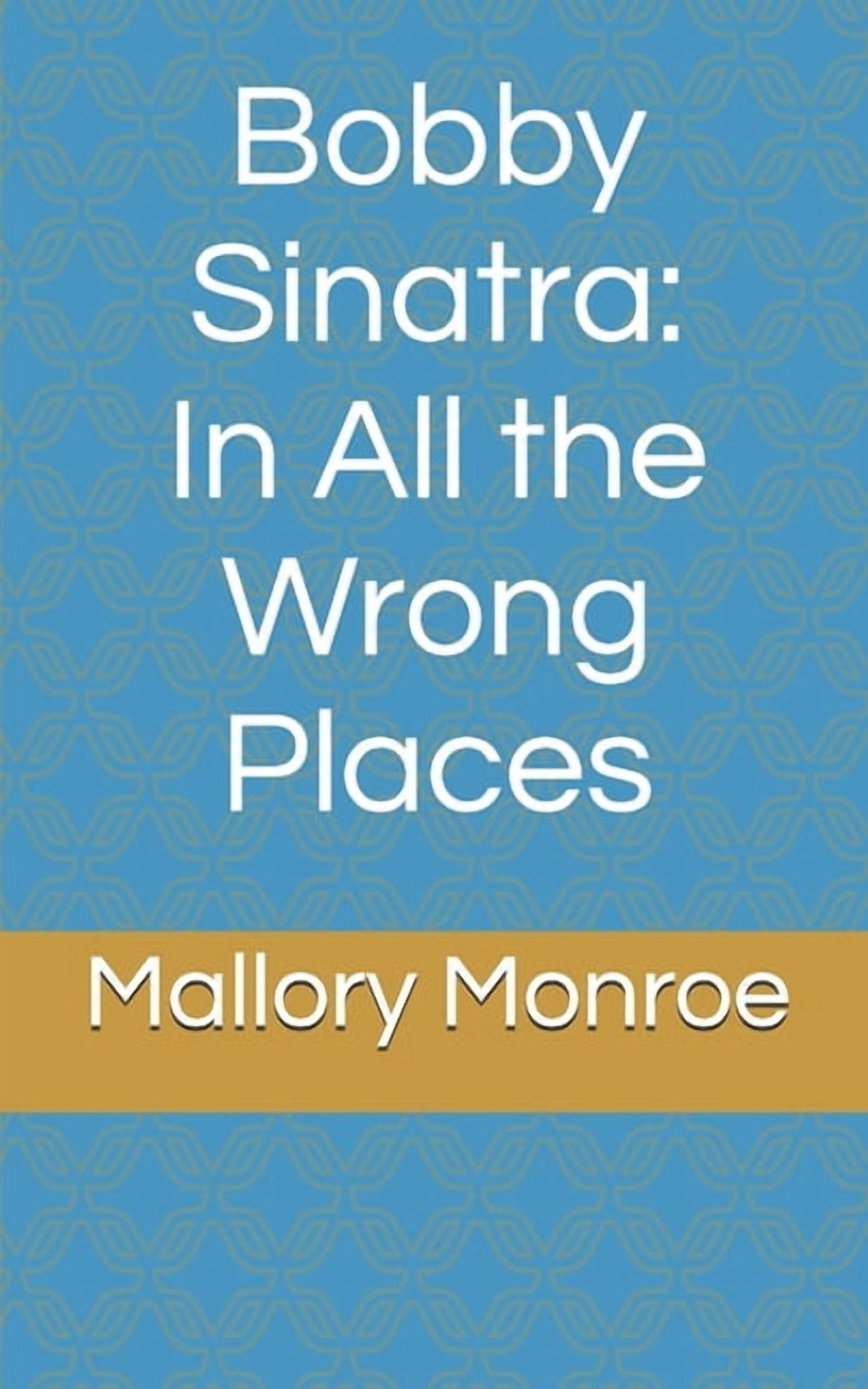 The Rags to Romance Bobby Sinatra: In All the Wrong Places, (Paperback)