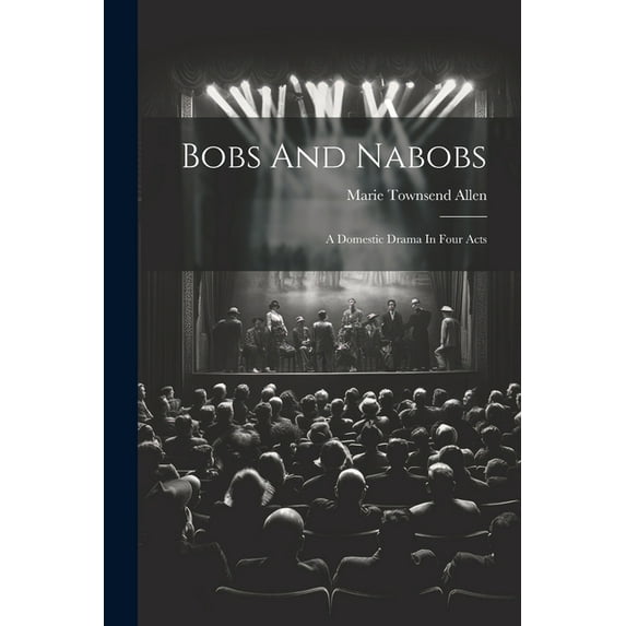 Bobs And Nabobs : A Domestic Drama In Four Acts (Paperback)