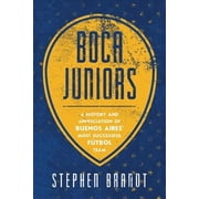 Boca Juniors A History and Appreciation of Buenos Aires Most Successful Futbol Team