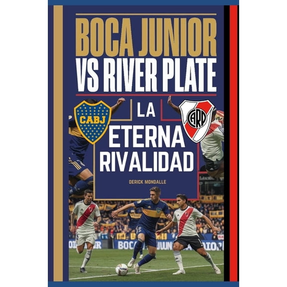 Boca Juniors vs River Plate LA ETERNA RIVALIDAD: The Eternal Rivalry, (Paperback)