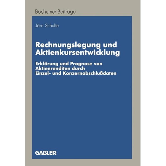 Bochumer Beiträge Zur Unternehmensführun Rechnungslegung Und Aktienkursentwicklung: Erklärung Und Prognose Von Aktienrenditen Durch Einzel- Und Konzernabschlußda, (Paperback)