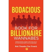 Bodacious Book for Billionaire Wannabes Valuable inspiration, insights & advice from some of the worlds greatest minds, Paperback