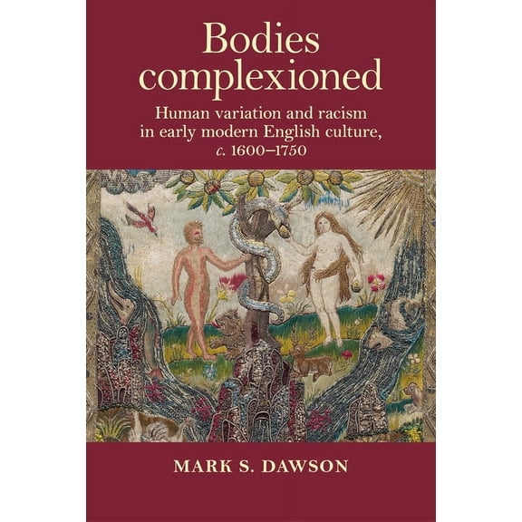 Bodies Complexioned: Human Variation and Racism in Early Modern English Culture, C. 1600-1750, (Hardcover)