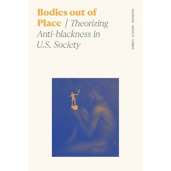 Pre-Owned Bodies Out of Place : Theorizing Anti-Blackness in U.S. Society 9780820362359 Used