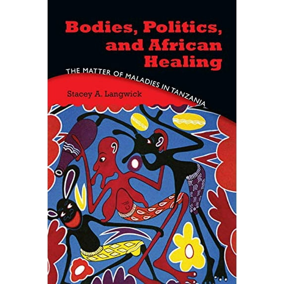 Pre-Owned Bodies, Politics, and African Healing: The Matter of Maladies in Tanzania (Paperback) 0253222451 9780253222459