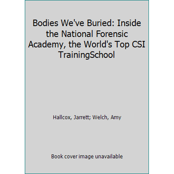 Pre-Owned Bodies We've Buried: Inside the National Forensic Academy, the World's Top Csi Trainingschool (Paperback) 0425215091 9780425215098