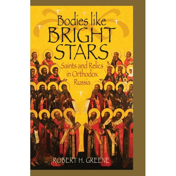 Niu Orthodox Christian Studies Bodies Like Bright Stars: Saints and Relics in Orthodox Russia, (Hardcover)