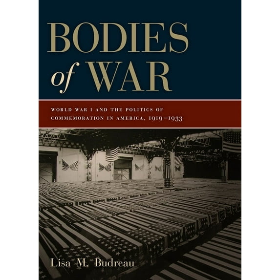 Bodies of War: World War I and the Politics of Commemoration in America, 1919-1933, (Paperback)
