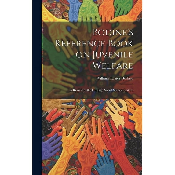 Bodine's Reference Book on Juvenile Welfare; a Review of the Chicago Social Service System (Hardcover)