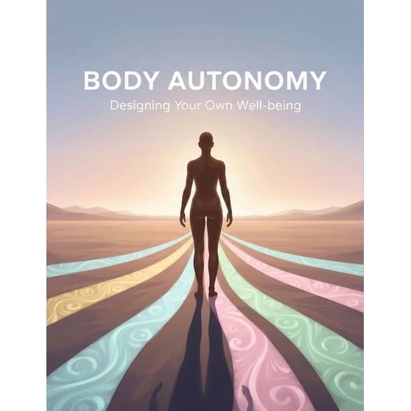Body Autonomy: Designing Your Own Well-Being, (Paperback)
