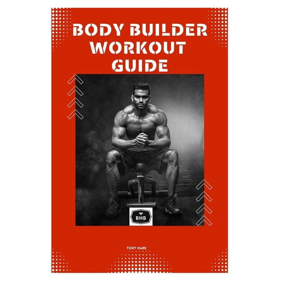 Body Builder Workout Guide: A Thorough Manual to Achieving Your Ideal Physiqu (Paperback)