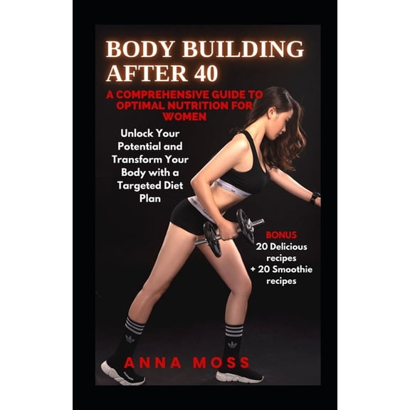 Body Building After 40: A Comprehensive Guide to Optimal Nutrition for Women (Paperback) by Anna Moss