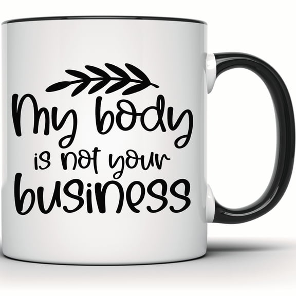 My Body Is Not Your Business Mug - Body Positivity Feminist Gift for Her - Empowering & Sassy Coffee Tea Mug - 11 Ounce Black Rim Handle Novelty Coffee Cup - WMUG1423-BLK