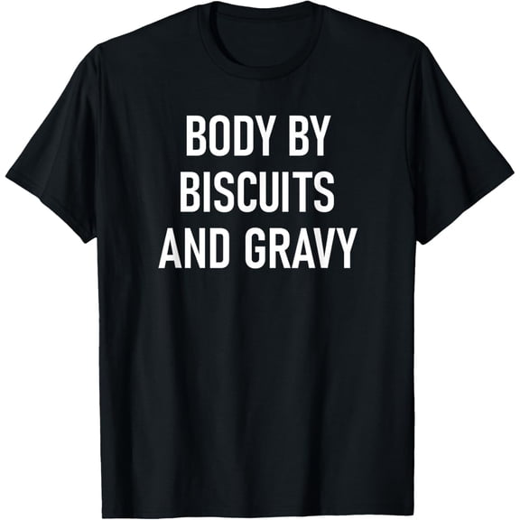 Body By Biscuits And Gravy, Funny, Jokes, Sarcastic T-Shirt