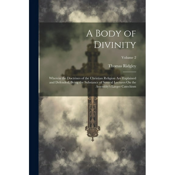 A Body of Divinity : Wherein the Doctrines of the Christian Religion Are Explained and Defended, Being the Substance of Several Lectures On the Assembly's Larger Catechism; Volume 2 (Paperback)