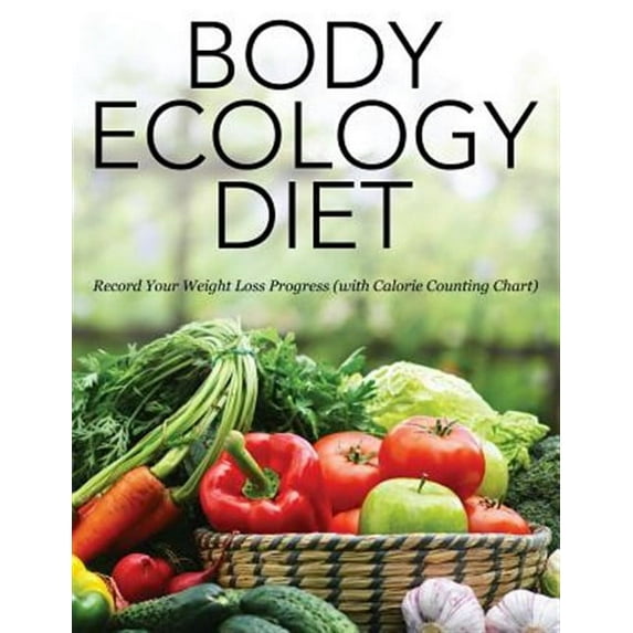 Body Ecology Diet: Record Your Weight Loss Progress (with Calorie Counting Chart) (Paperback)