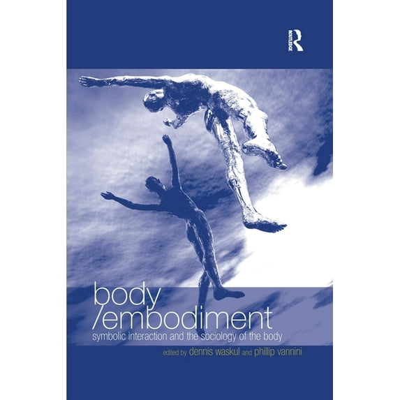 Body/Embodiment: Symbolic Interaction and the Sociology of the Body, (Paperback)