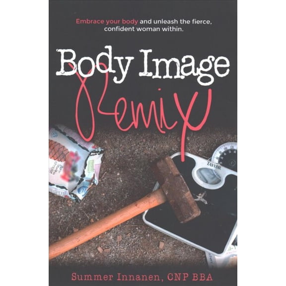 Body Image Remix: Embrace Your Body and Unleash the Fierce, Confident Woman Within (Paperback)