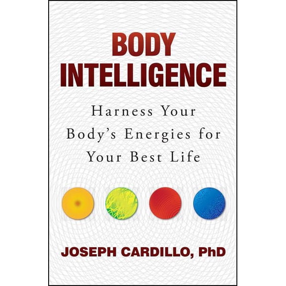 Body Intelligence: Harness Your Body's Energies for Your Best Life, (Paperback)