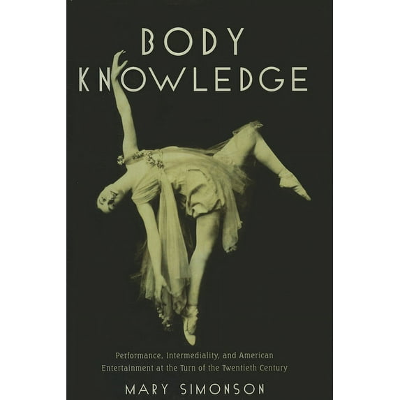 Body Knowledge : Performance, Intermediality, and American Entertainment at the Turn of the Twentieth Century