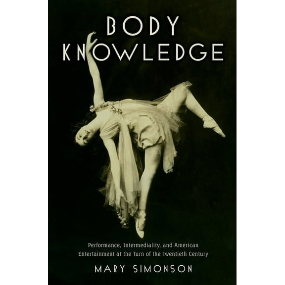 Body Knowledge: Performance, Intermediality, and American Entertainment at the Turn of the Twentieth Century, (Paperback)