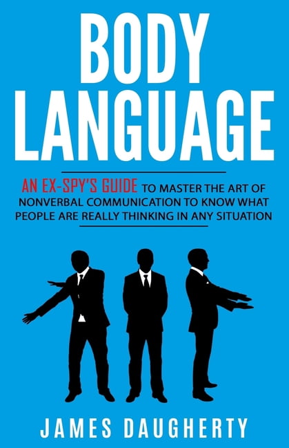 Body Language: An Ex-SPY's Guide to Master the Art of Nonverbal ...