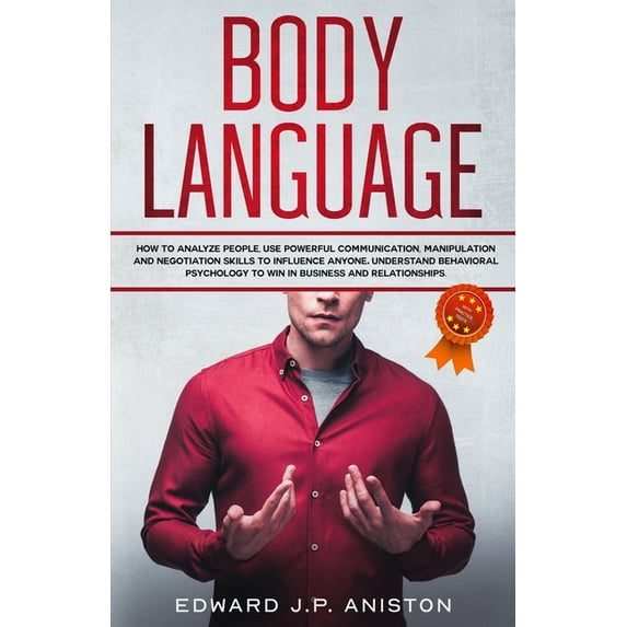 Body Language: How to Analyze People, Use Powerful Communication, Manipulation and Negotiation Skills to Influence Anyone. Understand Behavioral Psychology to Win in Business and Relationships. (Paperback)