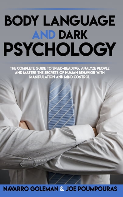 JOE POUMPOURAS; NAVARRO GOLEMAN Body Language and Dark Psychology: : The Complete Guide to Speed-Reading, Analyze People and Master the Secrets of Human Behavior with Manipulation an