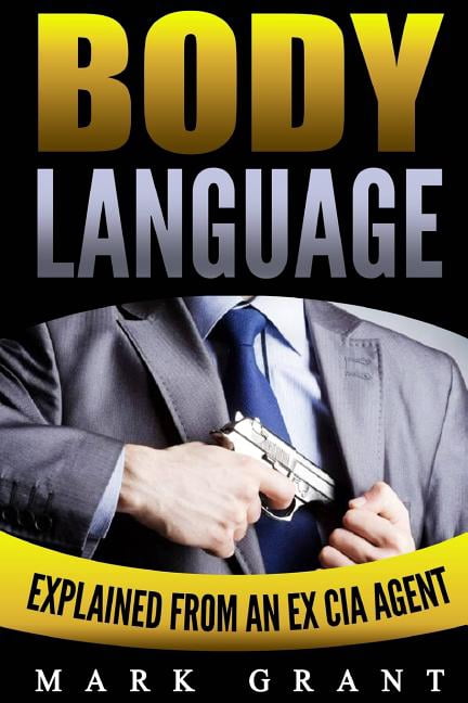 Body Language: Explained by an Ex-CIA Agent: How to Analyze and ...