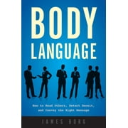 Body Language : How to Read Others, Detect Deceit, and Convey the Right Message (Paperback)