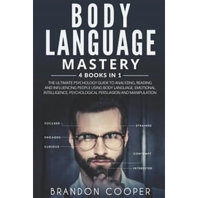 Body Language Mastery: 4 Books in 1: The Ultimate Psychology Guide to Analyzing, Reading and Influencing People Using Body Language, Emotional Intelligence, Psychological Persuasion and Manipulation (